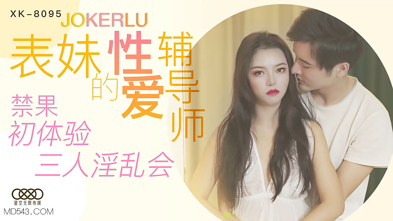 XK-8095 《表妹的性爱辅导师》.禁果初体验 三人淫乱会}