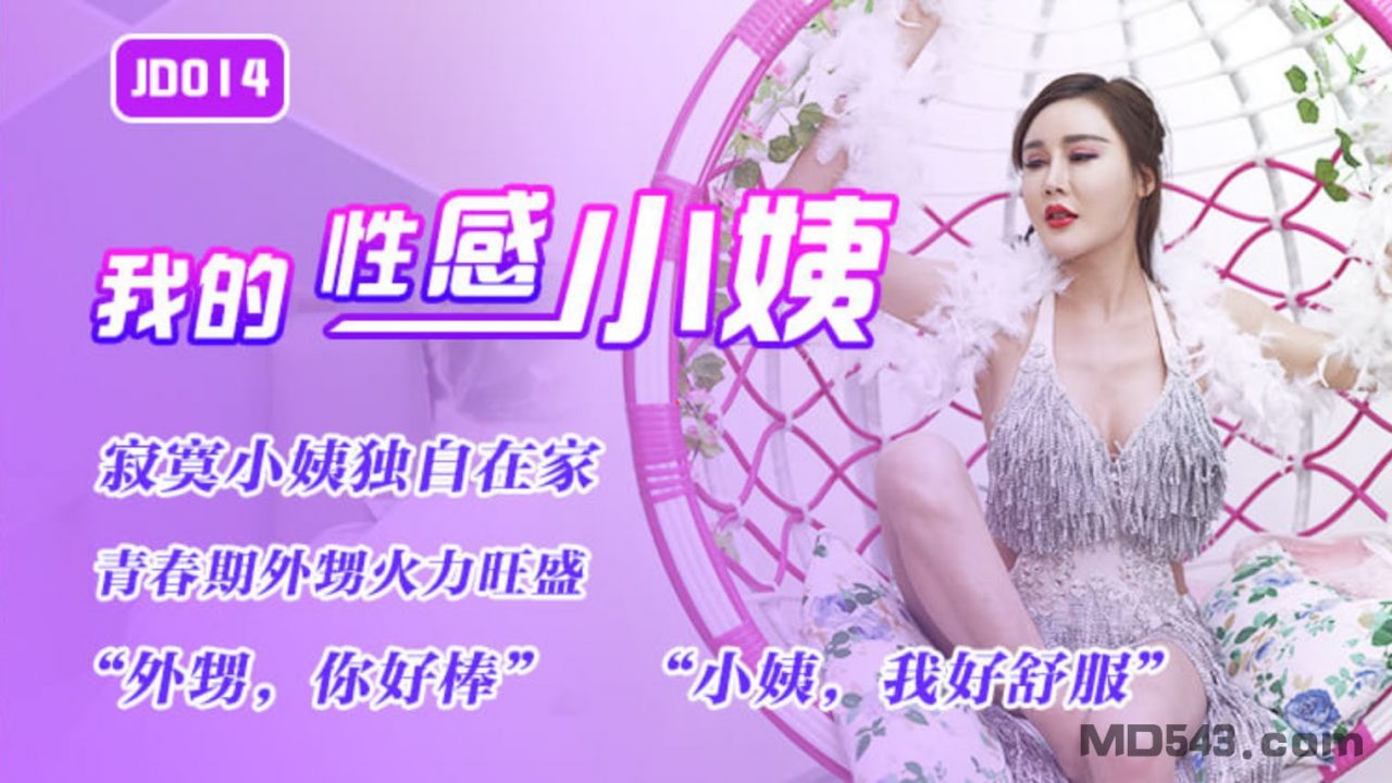 精东影业最新国产AV佳作 JD014『我的性感小姨』青春期的外甥火力旺盛大操寂寞在家的小姨}
