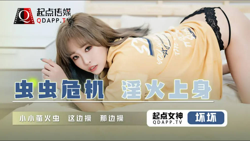 起点传媒 QD-008 虫虫危机 淫火上身 坏坏}