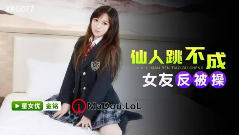星空無限傳媒 XKG077 仙人跳不成女友反被操 金銘}