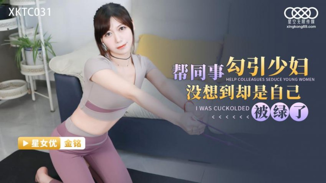 星空無限傳媒 XKTC031 幫同事勾引少婦沒想到卻是自已被綠了 金銘}