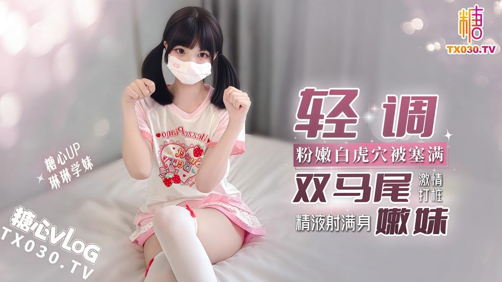 【糖心原档】(8月6日上架)琳琳学妹轻调双马尾嫩妹粉嫩白虎穴塞满激情打桩精液射满身